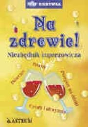 Okładka książki Na zdrowie! Niezbędnik imprezowicza