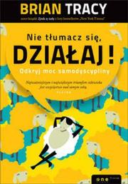 Nie tłumacz się, działaj!. Autor: Brian Tracy. Dadada.pl Okładka książki Nie tłumacz się, działaj!