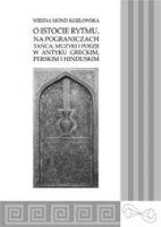 O istocie rytmu Na pograniczach tańca, muzyki i poezji w antyku greckim, perskim i hinduskim. Autor: Mond-Kozłowska Wiesna. Dadada.pl Okładka książki O istocie rytmu Na pograniczach tańca, muzyki i poezji w antyku greckim, perskim i hinduskim