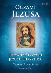 Oczami Jezusa część III. Autor: Ames Carver Alan. Dadada.pl Okładka książki Oczami Jezusa część III