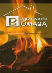 Ogrzewanie biomasą. Autor: Juliszewski Tadeusz. Dadada.pl Okładka książki Ogrzewanie biomasą