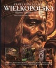 Okładka książki Prawdziwa polska Wielkopolska. Historia zaklęta w obrazach. Wersja polsko-angielska