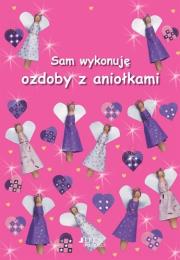 Sam wykonuję ozdoby z aniołkami. Autor: Miller Jocelyn. Dadada.pl Okładka książki Sam wykonuję ozdoby z aniołkami