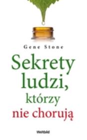 Sekrety ludzi, którzy nie chorują. Autor: Gene Stone. Dadada.pl Okładka książki Sekrety ludzi, którzy nie chorują