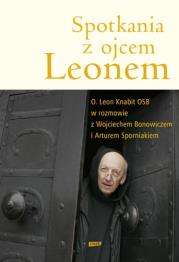 Spotkania z ojcem Leonem. Autor: Knabit Leon, Sporniak Artur. Dadada.pl Okładka książki Spotkania z ojcem Leonem