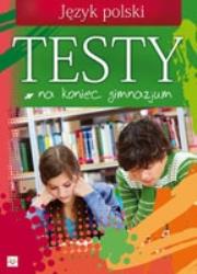 Testy na koniec gimnazjum - Język polski. Autor: Nosowska Dorota. Dadada.pl Okładka książki Testy na koniec gimnazjum - Język polski