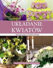 Okładka książki Układanie kwiatów. Kompozycje na każdą okazję.