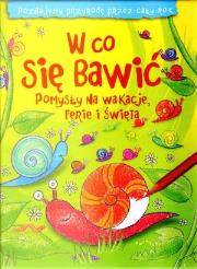 Okładka książki W co się bawić. Pomysły na wakacje, ferie i święta