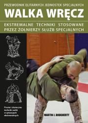 Walka wręcz. Ekstremalne techniki stosowane.... Autor: Martin J. Dougherty. Dadada.pl Okładka książki Walka wręcz. Ekstremalne techniki stosowane...