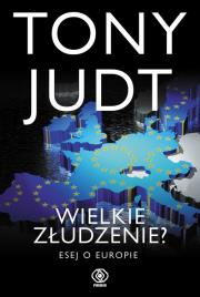 Wielkie złudzenie? Esej o Europie. Autor: Tony Judt. Dadada.pl Okładka książki Wielkie złudzenie? Esej o Europie