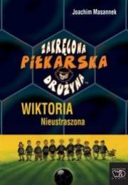 Okładka książki Zakręcona piłkarska drużyna część 3 Wiktoria Nieustraszona
