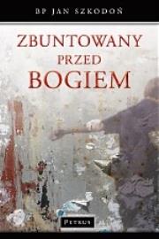 Zbuntowany Przed Bogiem. Autor: Szkodoń Jan. Dadada.pl Okładka książki Zbuntowany Przed Bogiem