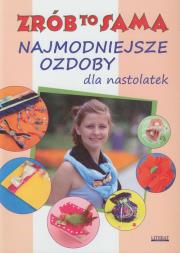 Zrób to sama. Najmodniejsze ozdoby dla nastolatek. Autor: Jastrzębska Katarzyna. Dadada.pl Okładka książki Zrób to sama. Najmodniejsze ozdoby dla nastolatek