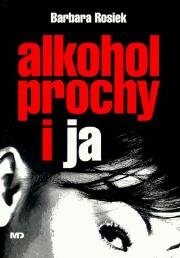 Alkohol, Prochy i Ja - Barbara Rosiek. Autor: Barbara Rosiek. Dadada.pl Okładka książki Alkohol, Prochy i Ja - Barbara Rosiek
