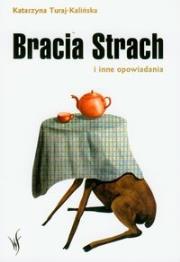 Bracia Strach i inne opowiadania. Autor: Turaj-Kalińska Katarzyna. Dadada.pl Okładka książki Bracia Strach i inne opowiadania