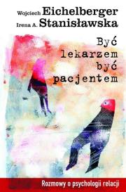 Być lekarzem, być pacjentem. Autor: Irena Stanisławska, Wojciech Eichelberger. Dadada.pl Okładka książki Być lekarzem, być pacjentem