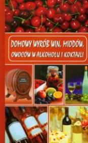 Domowy wyrób win, miodów, owoców w alkoholu i koktajli. Autor: Bogusław Skowron (red.). Dadada.pl Okładka książki Domowy wyrób win, miodów, owoców w alkoholu i koktajli