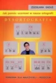 Okładka książki Dysortografia. Jak pomóc uczniowi w nauce ortografii. Poradnik dla nauczycieli i rodziców