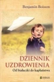 Dziennik uzdrowienia. Od białaczki do kapłaństwa. Autor: Boisson Benjamin. Dadada.pl Okładka książki Dziennik uzdrowienia. Od białaczki do kapłaństwa