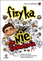 Fizyka LO Fizyka to nie katastrofa podr. ZP ZamKor. Autor: Wojciech Kwitowski. Dadada.pl Okładka książki Fizyka LO Fizyka to nie katastrofa podr. ZP ZamKor