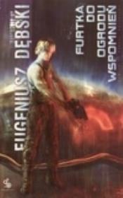 Furtka Do Ogrodu Wspomnień. Autor: Dębski Eugeniusz. Dadada.pl Okładka książki Furtka Do Ogrodu Wspomnień