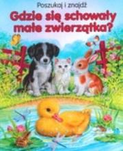 Okładka książki Gdzie się schowały małe zwierzątka? Poszukaj i znajdź