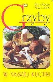 Grzyby w naszej kuchni. Autor: Woźniak Wanda, Gapiński Marian. Dadada.pl Okładka książki Grzyby w naszej kuchni