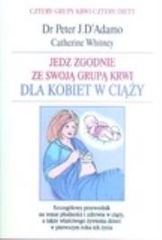 Jedz zgodnie ze swoją grupą krwi. W ciąży. Autor: Cathrine Whitney, Dr Peter J. D`Adamo. Dadada.pl Okładka książki Jedz zgodnie ze swoją grupą krwi. W ciąży
