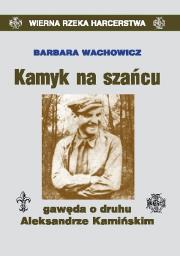 Kamyk na szańcu. Gawęda o druhu A. Kamińskim. Autor: Wachowicz Barbara. Dadada.pl Okładka książki Kamyk na szańcu. Gawęda o druhu A. Kamińskim