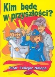 Kim będę w przyszłości. Autor: Nalepa Piotr Felicjan. Dadada.pl Okładka książki Kim będę w przyszłości