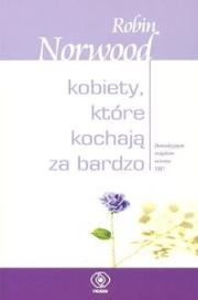 Kobiety, które kochają za bardzo. Autor: Robin Norwood. Dadada.pl Okładka książki Kobiety, które kochają za bardzo