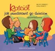 Kościół. Jak przedstawić Go dzieciom. Opowiadania. Autor: Ferrero Bruno. Dadada.pl Okładka książki Kościół. Jak przedstawić Go dzieciom. Opowiadania