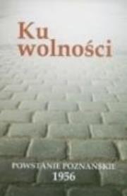 Ku wolności. Powstanie poznańskie 1956. Autor: bp Marek Jędraszewski. Dadada.pl Okładka książki Ku wolności. Powstanie poznańskie 1956