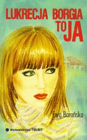 Lukrecja Borgia to ja. Autor: Barańska Ewa. Dadada.pl Okładka książki Lukrecja Borgia to ja