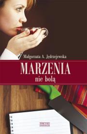 Marzenia nie bolą. Autor: Jędrzejewska Małgorzata A.. Dadada.pl Okładka książki Marzenia nie bolą