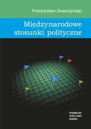 Międzynarodowe stosunki polityczne. Autor: Przemysław Deszczyński. Dadada.pl Okładka książki Międzynarodowe stosunki polityczne