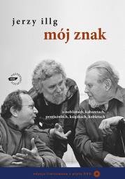 Mój znak. O noblistach, kabaretach, przyjaźniach, książkach, kobietach. Edycja limitowana z płytą DVD. Autor: Illg Jerzy. Dadada.pl Okładka książki Mój znak. O noblistach, kabaretach, przyjaźniach, książkach, kobietach. Edycja limitowana z płytą DVD