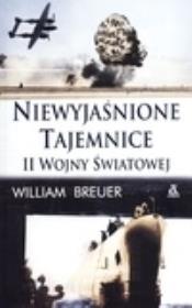 Niewyjaśnione tajemnice II Wojny Światowej. Autor: Breuer William. Dadada.pl Okładka książki Niewyjaśnione tajemnice II Wojny Światowej