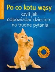 Po co kotu wąsy czyli jak odpowiadać dzieciom na trudne pytania. Autor: Anna Jankowska. Dadada.pl Okładka książki Po co kotu wąsy czyli jak odpowiadać dzieciom na trudne pytania