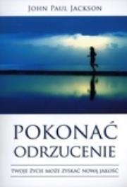 Pokonać odrzucenie. Twoje zcie może zyskać nową.... Autor: Jackson John Paul. Dadada.pl Okładka książki Pokonać odrzucenie. Twoje zcie może zyskać nową...