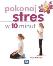 Pokonaj stres w 10 minut. Autor: Brealey Erica. Dadada.pl Okładka książki Pokonaj stres w 10 minut