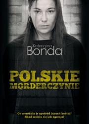 Polskie morderczynie. Autor: Katarzyna Bonda. Dadada.pl Okładka książki Polskie morderczynie