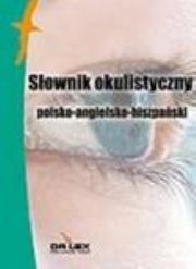 Polsko-angielsko-hiszpański słownik okulistyczny. Autor: Kardyni M.A., Rogoziński P.. Dadada.pl Okładka książki Polsko-angielsko-hiszpański słownik okulistyczny