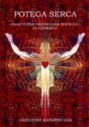 Potęga serca. Praktyczny przewodnik rozwoju. Autor: Grzegorz Kaźmierczak. Dadada.pl Okładka książki Potęga serca. Praktyczny przewodnik rozwoju