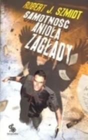 Okładka książki Samotność anioła zagłady - Robert J. Szmidt