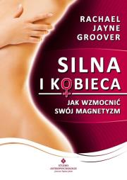Silna i kobieca. Jak wzmocnić swój magnetyzm. Autor: Rachael Jayne Groover. Dadada.pl Okładka książki Silna i kobieca. Jak wzmocnić swój magnetyzm