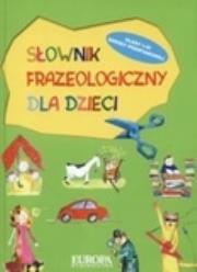 Słownik frazeologiczny dla dzieci. Klasy 1,2,3 szkoły podstawowej. Autor: Wojciech Głuch. Dadada.pl Okładka książki Słownik frazeologiczny dla dzieci. Klasy 1,2,3 szkoły podstawowej