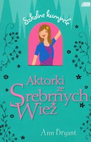 Szkolne kumpele. Aktorki ze Srebrnych Wież. Autor: Bryant Ann. Dadada.pl Okładka książki Szkolne kumpele. Aktorki ze Srebrnych Wież