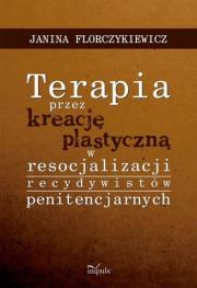 Terapia przez kreację plastyczną w resocjalizacji recydywistów penitencjarnych. Autor: Janina Florczykiewicz. Dadada.pl Okładka książki Terapia przez kreację plastyczną w resocjalizacji recydywistów penitencjarnych