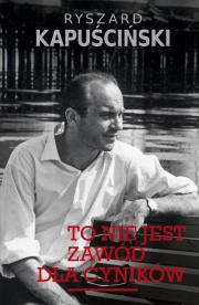 To nie jest zawód dla cyników TW. Autor: Ryszard Kapuściński. Dadada.pl Okładka książki To nie jest zawód dla cyników TW